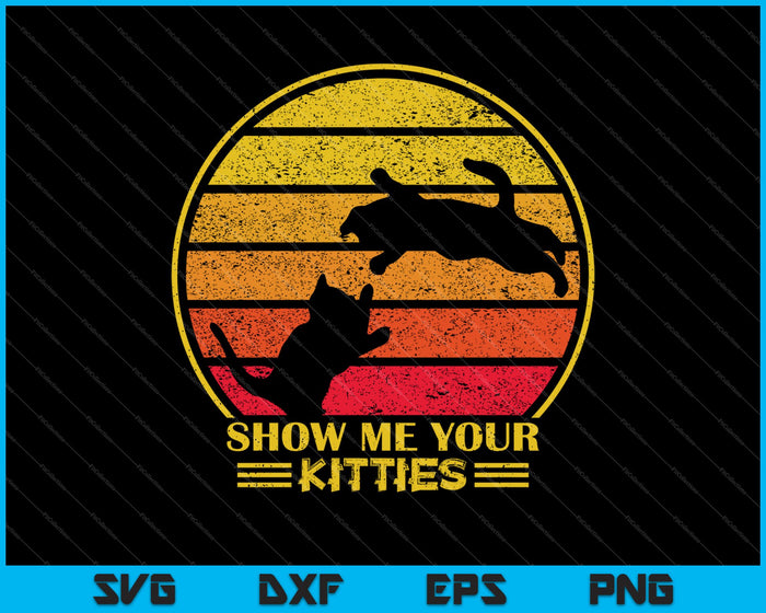 Show Me Your Kitties SVG PNG Cutting Printable Files