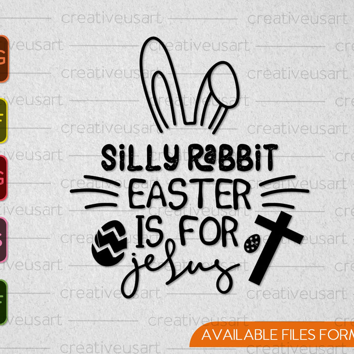 Silly Rabbit Easter Is For Jesus SVG PNG Cutting Printable Files