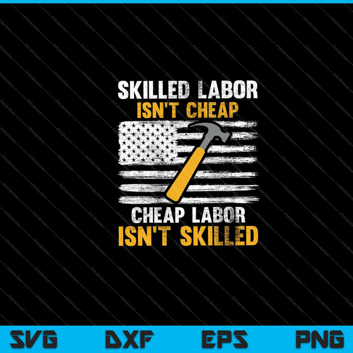 Skilled Labor Isn't Cheap, Cheap Labor day American Flag Svg Cutting Printable Files