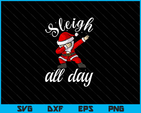 Sleigh All Day Dabbing Santa Funny Christmas SVG PNG Cutting Printable Files
