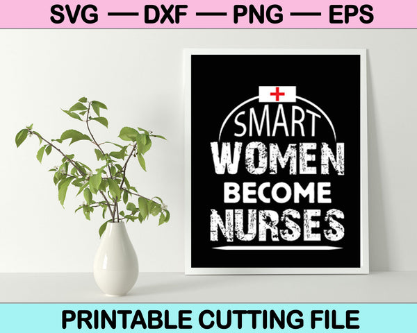 Smart Women Become Nurses SVG PNG Cutting Printable Files