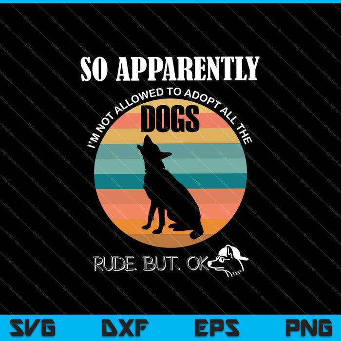 So Apparently I'm Not Allowed To Adopt All The Dogs Rude But OK SVG PNG Files