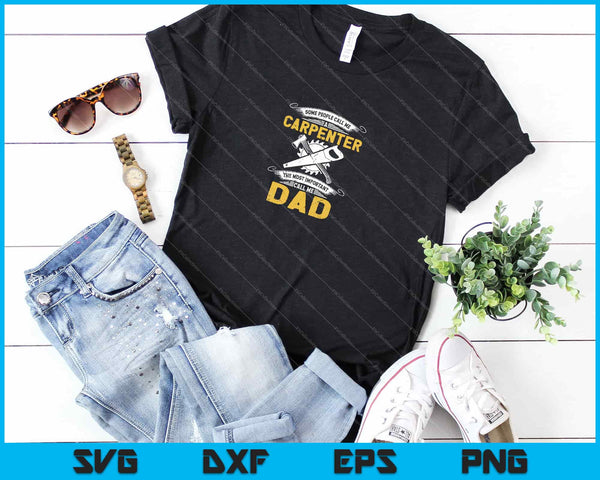 Some People Call Me Carpenter Father day Svg Cutting Printable Files - on a t-shirt