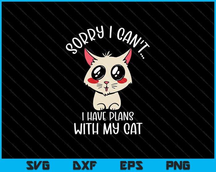 Sorry I Can't I Have Plans With My Cat SVG PNG Cutting Printable Files