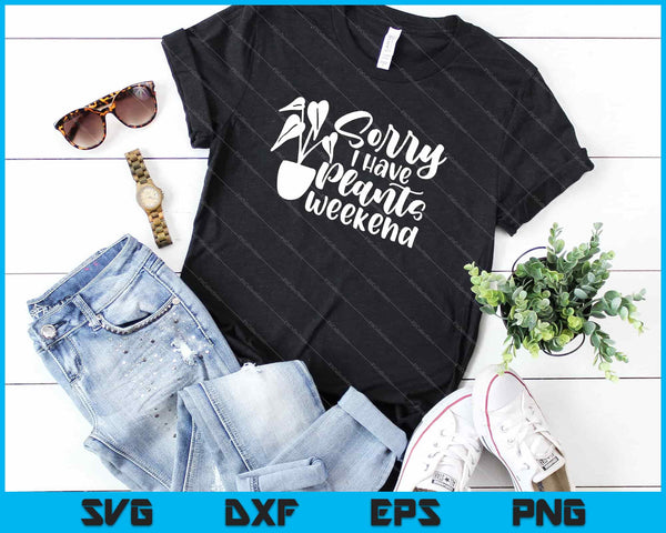 Sorry I Have Plants This Weekend Svg Cutting Printable Files - on a t-shirt