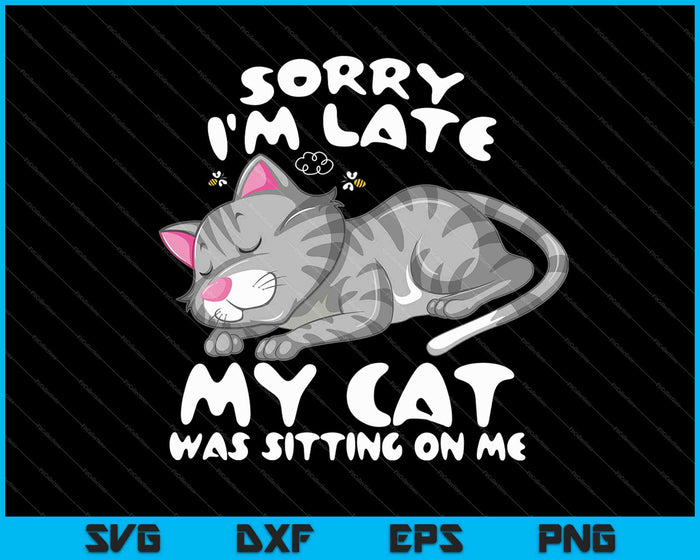 Sorry I'm Late My Cat Was Sitting On Me SVG PNG Cutting Printable Files