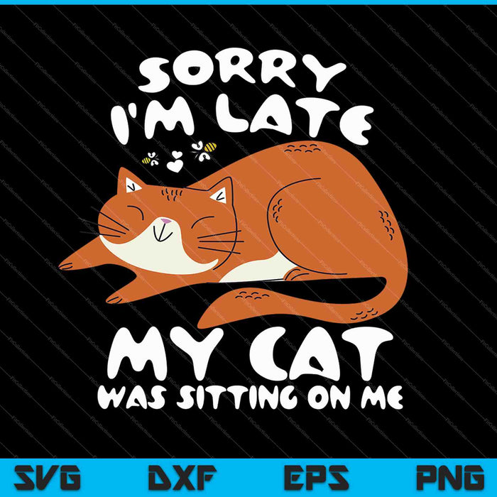 Sorry I'm Late My Cat Was Sitting On Me SVG PNG Cutting Printable Files