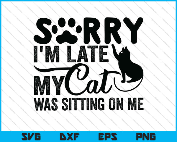 Lo siento, llegué tarde, mi gato estaba sentado sobre mí SVG PNG cortando archivos imprimibles 