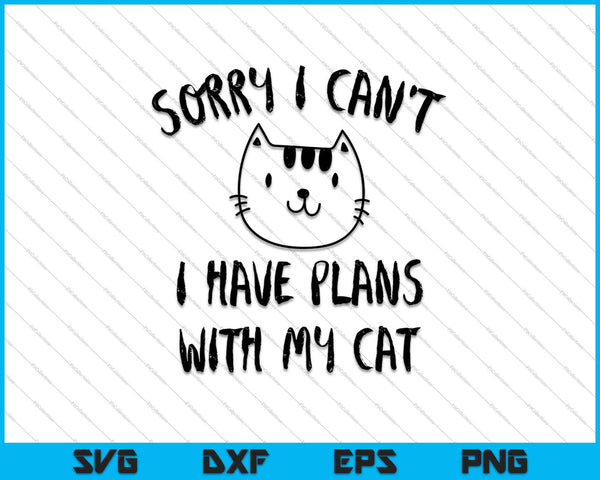 Sorry I Can't I Have Plans With My Cat SVG PNG Cutting Printable Files