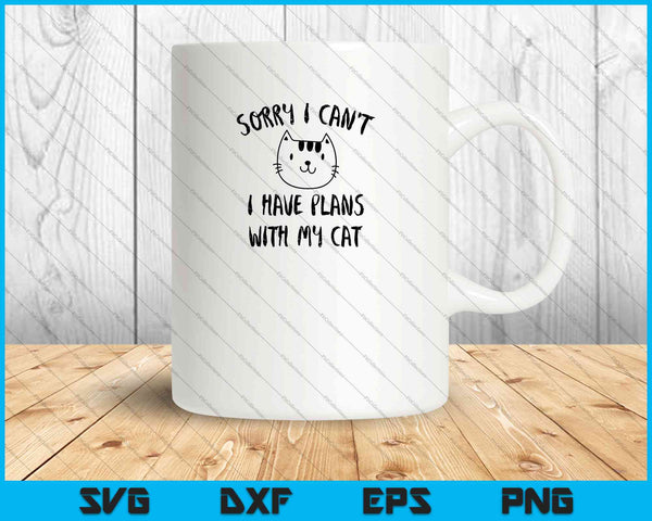 Sorry I Can't I Have Plans With My Cat SVG PNG Cutting Printable Files