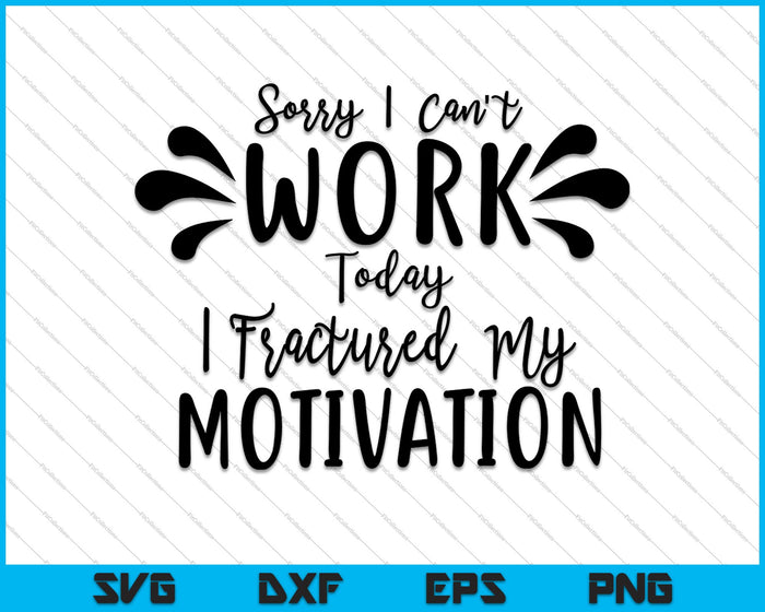 Sorry I can't work today I fractured my motivation SVG PNG Cutting Printable Files