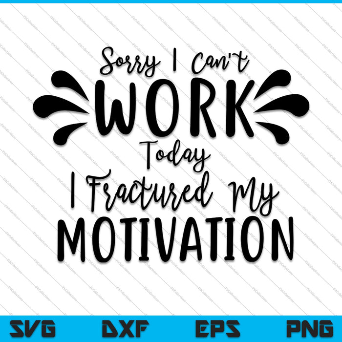 Sorry I can't work today I fractured my motivation SVG PNG Cutting Printable Files
