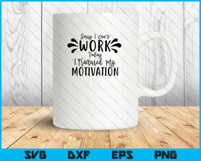 Sorry I can't work today I fractured my motivation SVG PNG Cutting Printable Files