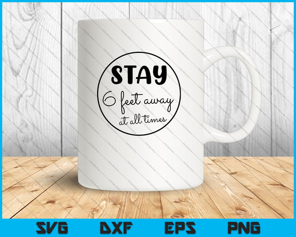 Stay 6 feet away at all times SVG PNG Cutting Printable Files