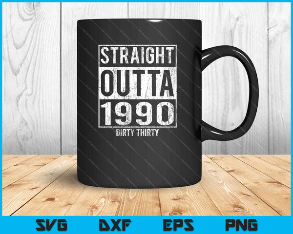 Straight Outta 1990 Dirty Thirty Divertido 30 cumpleaños SVG PNG Cortar archivos imprimibles