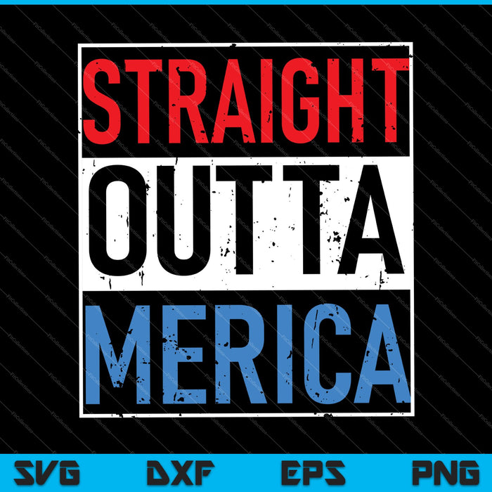 Straight Outta Merica 4th of July SVG PNG Cutting Printable Files