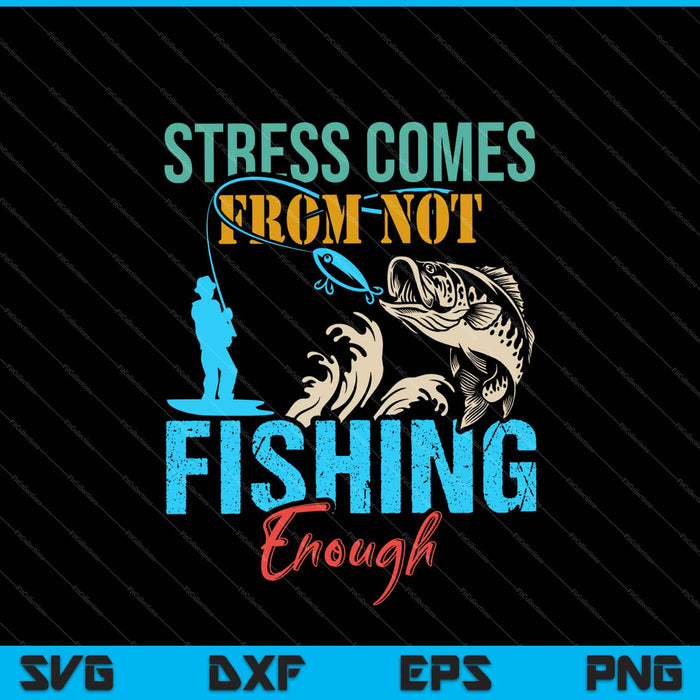 Stress Is Caused By Not Fishing Enough Svg Cutting Printable Files