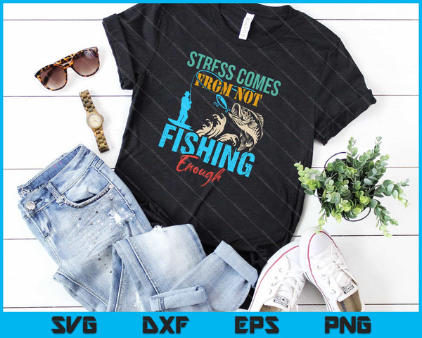 Stress Is Caused By Not Fishing Enough Svg Cutting Printable Files - on a t-shirt
