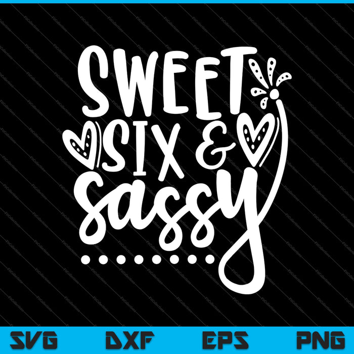 Sweet SIX & Sassy, kids 6 Birthday SVG PNG Cutting Printable Files