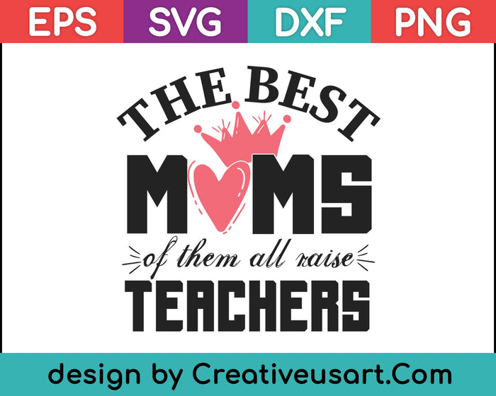 The Best Moms Of Them All Raise Teachers SVG PNG Cutting Printable Files