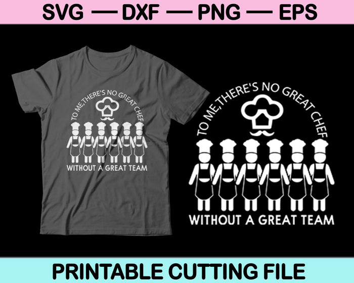 To Me, There's No Great Chef Without A Great Team SVG Cutting Printable Files