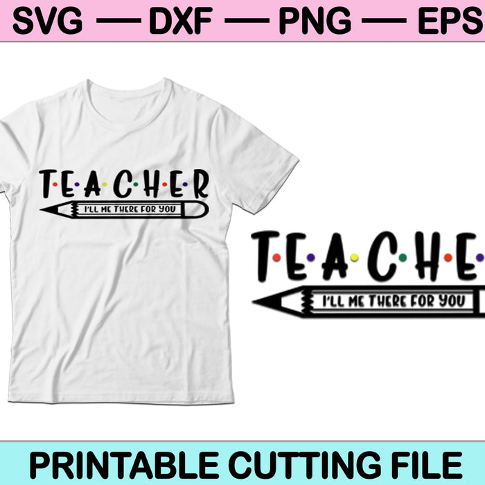 Teacher I'll Be There For You SVG PNG Cutting Printable Files