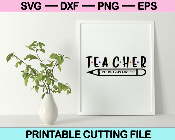Teacher I'll Be There For You SVG PNG Cutting Printable Files