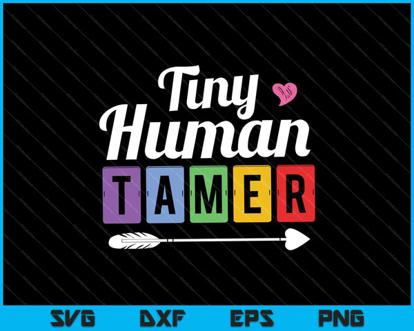 Teachers or Parents Tiny Human Tamer SVG PNG Cutting Printable Files