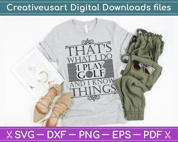 That's What I Do I Play Golf and I know things SVG PNG Cutting Printable Files - on a t-shirt
