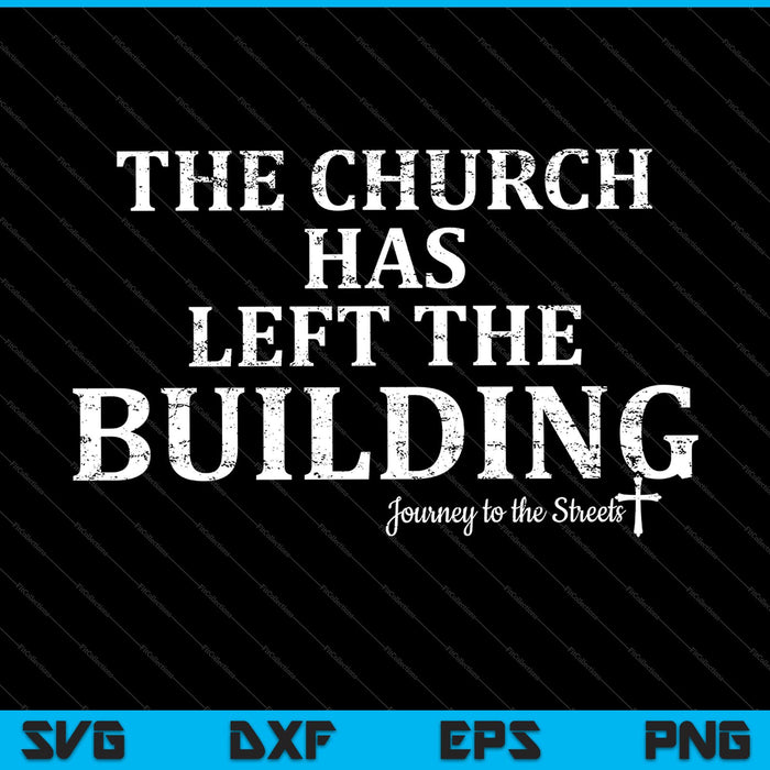 The Church Has Left The Building Journey to the streets SVG PNG Cutting Printable Files