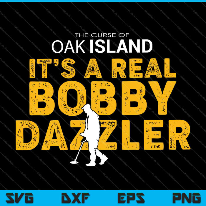 The Curse of Oak Island It's a Real Bobby Dazzler SVG PNG Cutting Printable Files