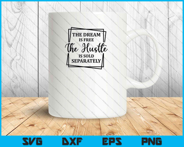 The Dream Is Free The Hustle Is Sold Separately SVG PNG Cutting Printable Files
