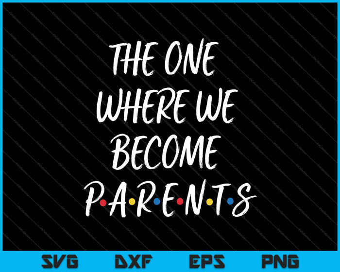 The One Where We Become Parents Funny Pregnancy SVG PNG Cutting Printable Files