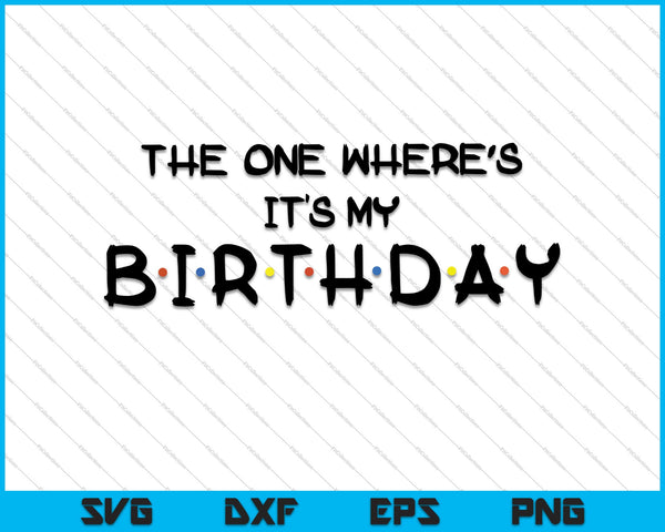 The One Where's Its My Birthday SVG PNG Cutting Printable Files