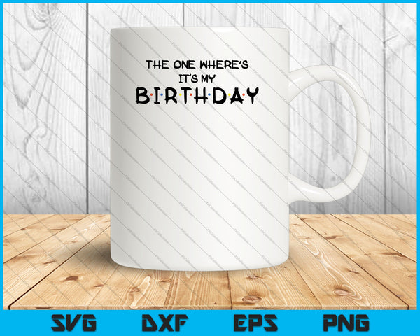 The One Where's Its My Birthday SVG PNG Cutting Printable Files