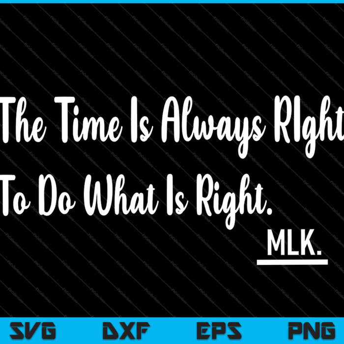 The Time Is Always Right To Do What Is Right Martin Luther SVG PNG Cutting Printable Files