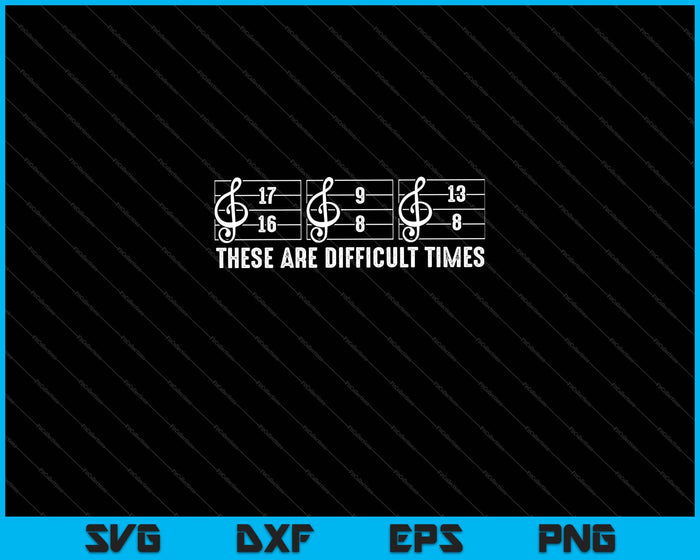 These Are Difficult Times Funny Music Joke Pun Svg Cutting Printable Files