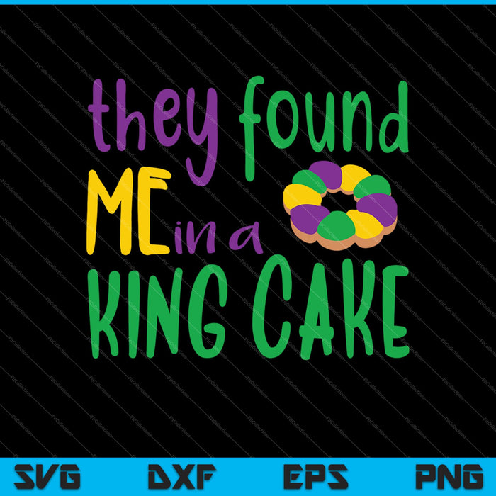 They Found Me in a King Cake SVG PNG Digital Cutting Files