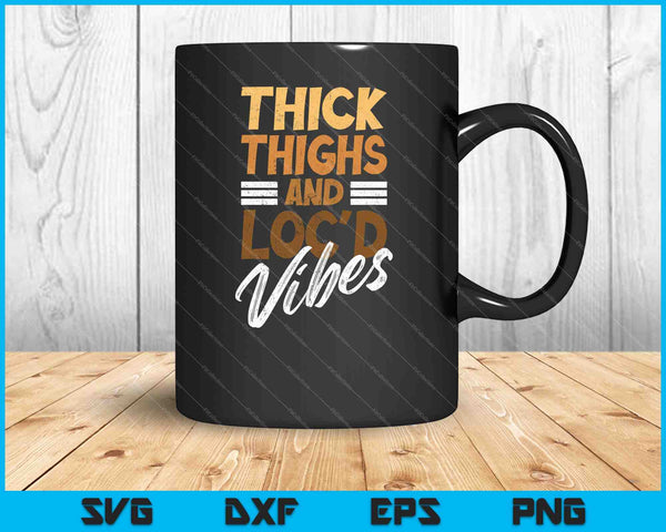Thick Thighs and Loc'd Vibes Proud African Melanin SVG PNG Cutting Printable Files
