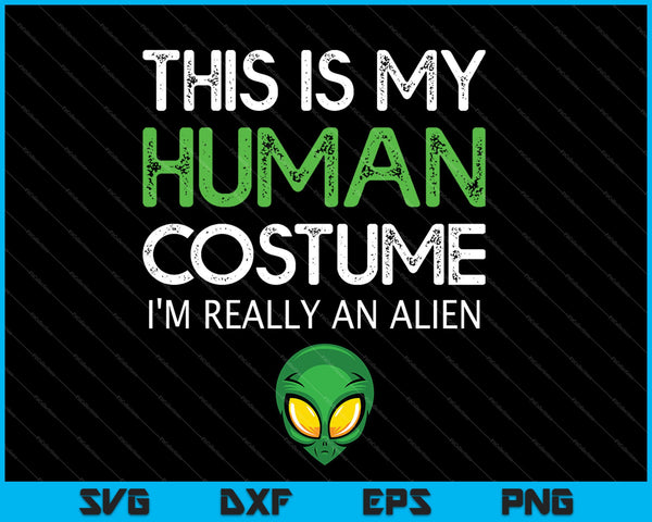 Dit is mijn menselijke kostuum. Ik ben echt een buitenaards wezen SVG PNG snijden afdrukbare bestanden