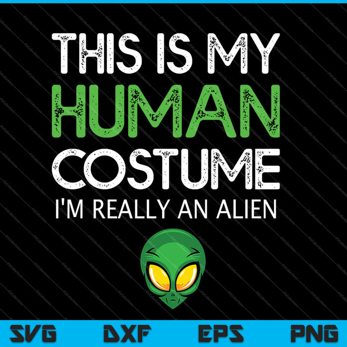 This Is My Human Costume I'm Really An Alien SVG PNG Cutting Printable Files