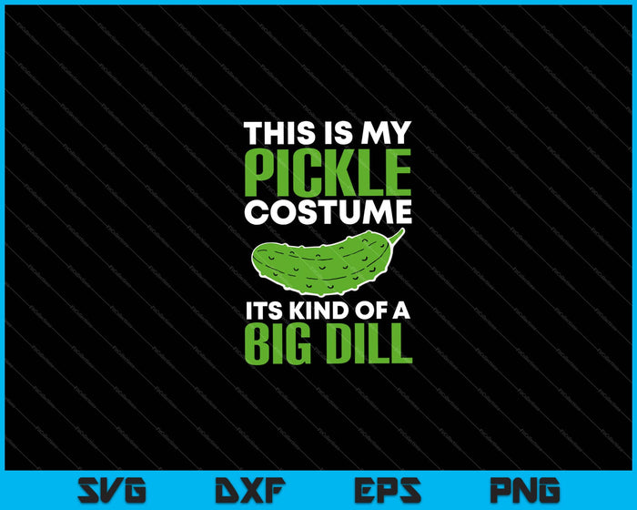 This Is My Pickle Costume Its Kind Of A Big Dill Halloween Food Svg Cutting Printable Files