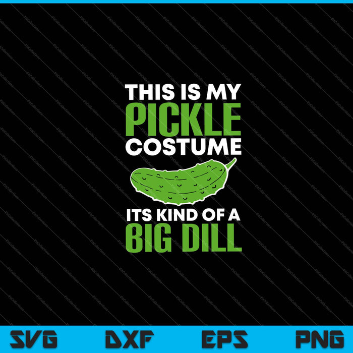 This Is My Pickle Costume Its Kind Of A Big Dill Halloween Food Svg Cutting Printable Files