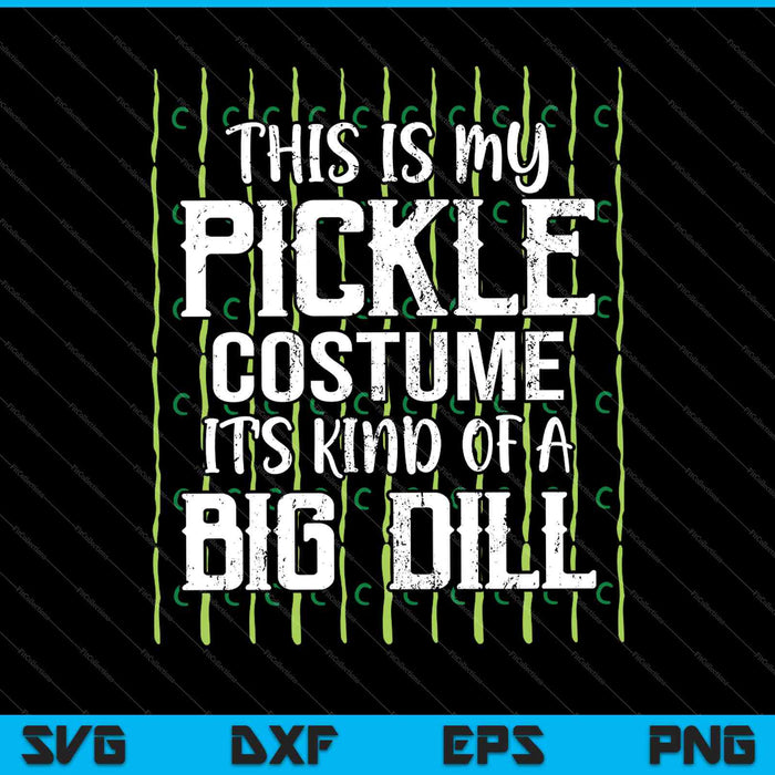 This Is My Pickle Costume It's Kind of a Big Dill SVG PNG Cutting Printable Files