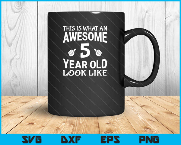 This is What an Awesome 5 Year Old Looks Like Bday Kids Gift SVG PNG Cutting Printable Files