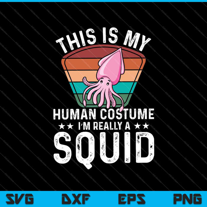 This is my human costume I'm really a Squid Halloween SVG PNG Cutting Printable Files