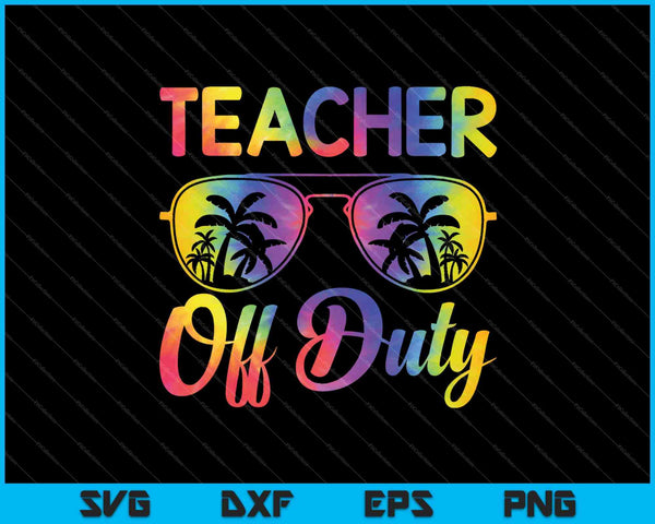 Funny Teacher Off Duty Last Day Of School SVG PNG Cutting Printable Files