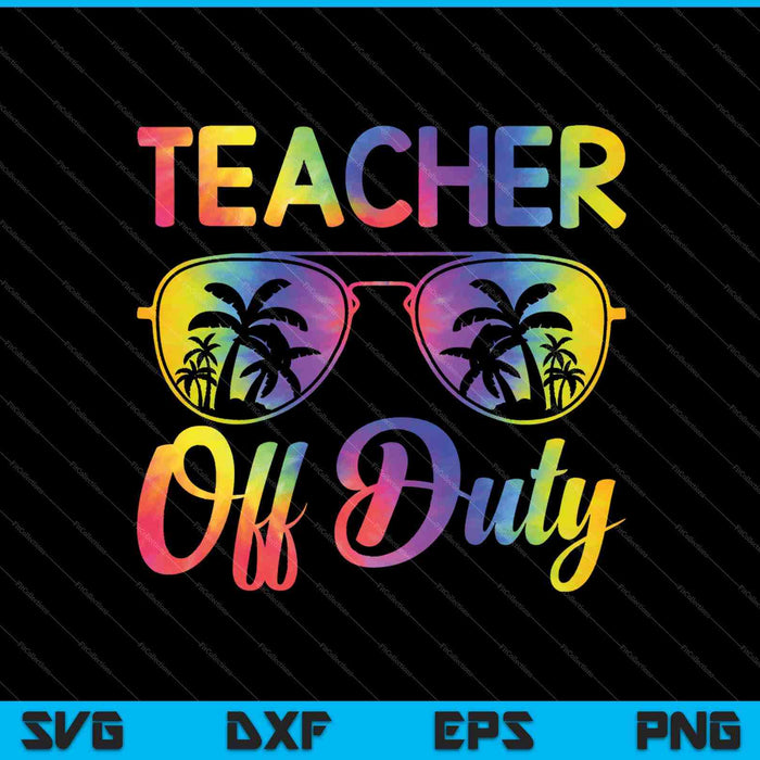 Funny Teacher Off Duty Last Day Of School SVG PNG Cutting Printable Files