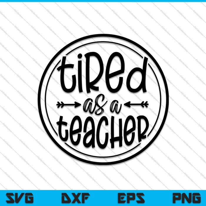 Tired as a Teacher SVG PNG Cutting Printable Files