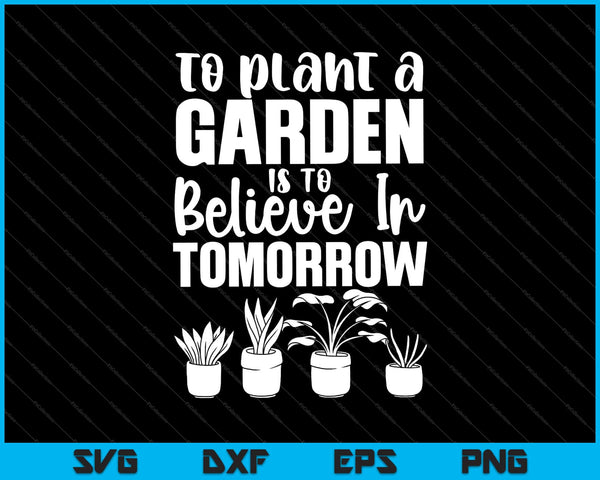 Plantar un jardín es creer en el mañana Svg cortando archivos imprimibles